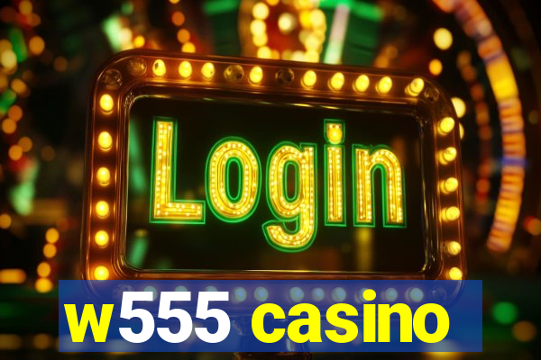 w555 casino
